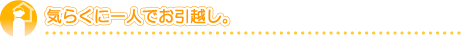 気らくに一人でお引越し。